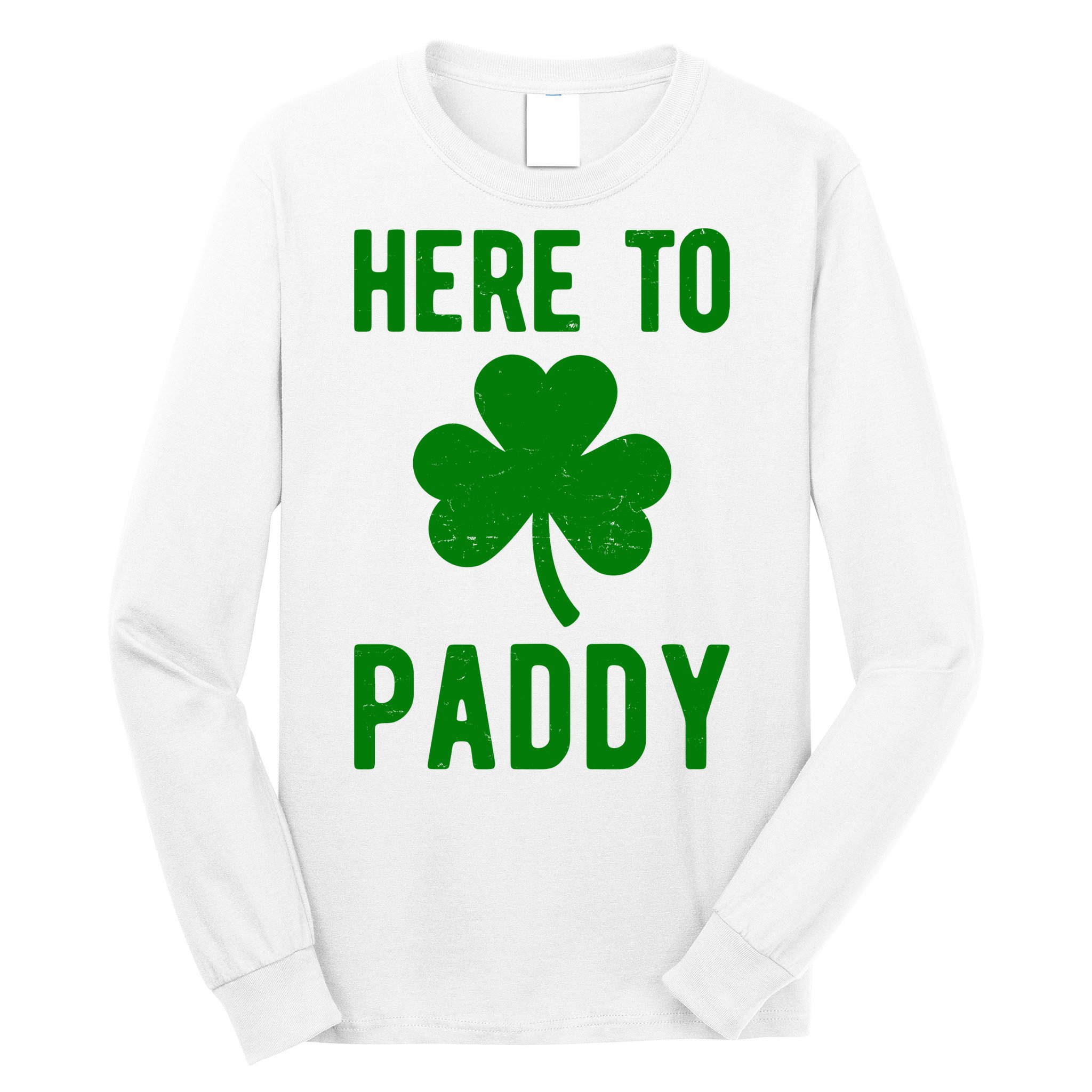 Here To Paddy St Patricks Day Long Sleeve Shirt