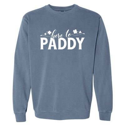 Here To Paddy St Patrick Day Gift Garment-Dyed Sweatshirt