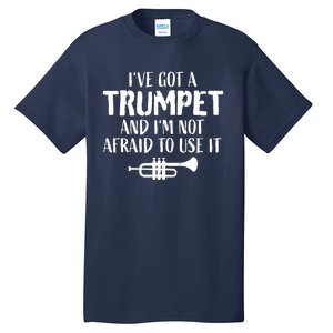 Hilarious Trumpet Player Saying Trumpeter Ive Got A Trumpet Tall T-Shirt