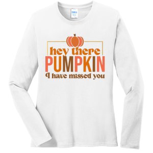 Hey There Pumpkin I Have Missed You Ladies Long Sleeve Shirt