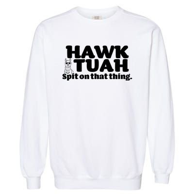 Hawk Tuah Spit On That Thang Garment-Dyed Sweatshirt