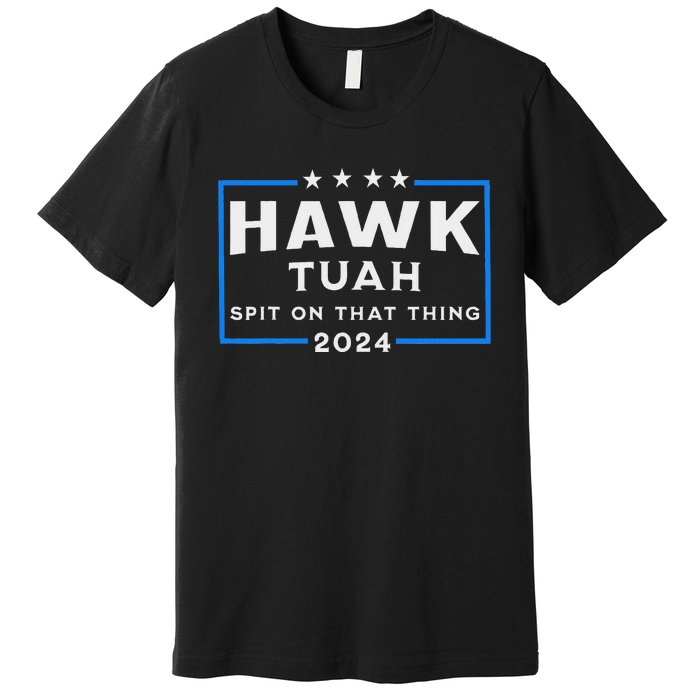 Hawk Tuah Spit On That Thing 2024 Premium T-Shirt