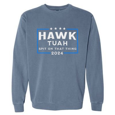 Hawk Tuah Spit On That Thing 2024 Garment-Dyed Sweatshirt