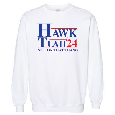 Hawk Tuah Spit On That Thang 2024 Garment-Dyed Sweatshirt