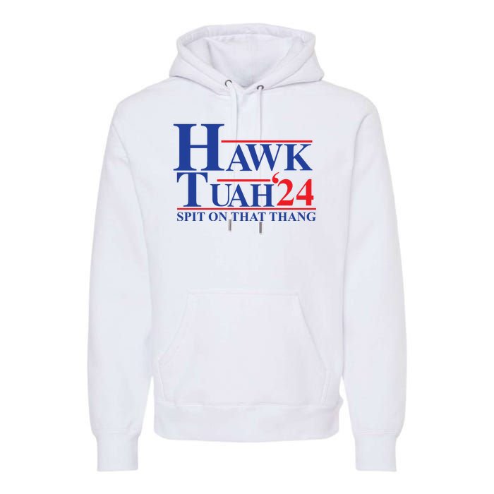 Hawk Tuah Spit On That Thang 2024 Premium Hoodie