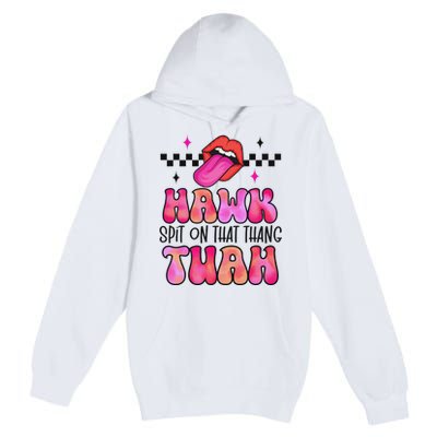 Hawk Tush Spit On That Thing Premium Pullover Hoodie