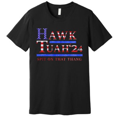 Hawk Tush Spit On That Thing Presidential Candidate Parody Premium T-Shirt