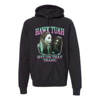 Hawk Tush Spit On That Thing Presidential Candidate Parody Premium Hoodie