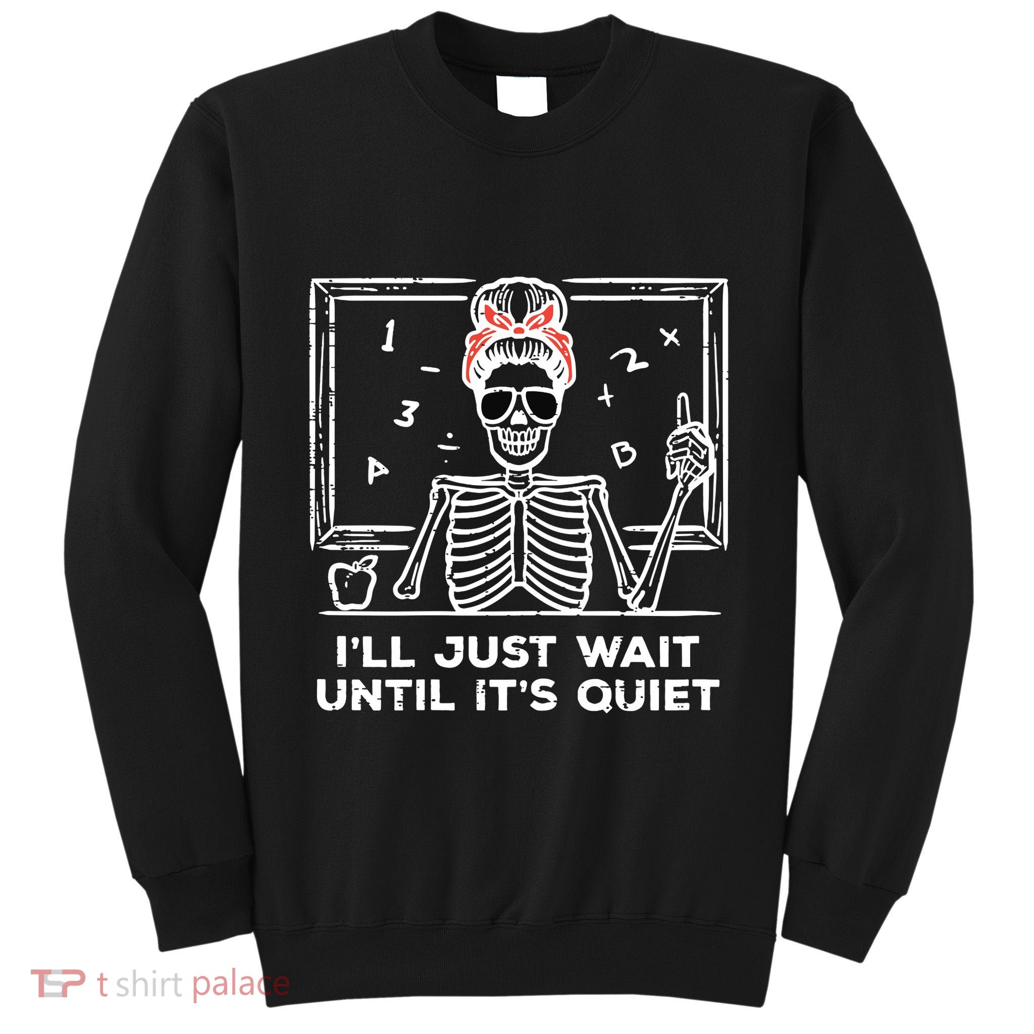 Halloween Teacher Skeleton Wait Until Quiet Costume Tall Sweatshirt