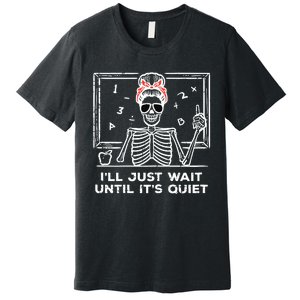 Halloween Teacher Skeleton Wait Until Quiet Costume Premium T-Shirt