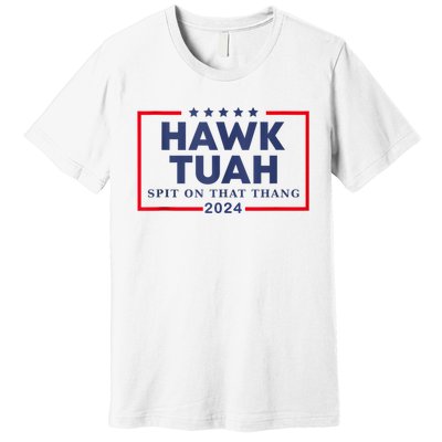 Hawk Tuah 24 Spit On That Premium T-Shirt