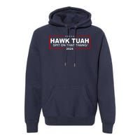 Hawk Tuah Spit On That Thang 2024 Funny Election Meme Premium Hoodie