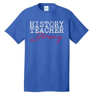 History Teacher Strong Gift Social Studies Team Gift Tall T-Shirt