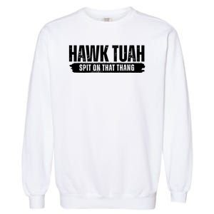 Hawk Tuah Spit On That Thang Funny Meme Garment-Dyed Sweatshirt