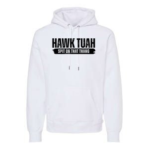 Hawk Tuah Spit On That Thang Funny Meme Premium Hoodie