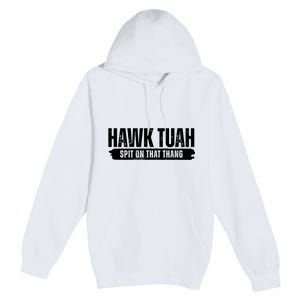 Hawk Tuah Spit On That Thang Funny Meme Premium Pullover Hoodie