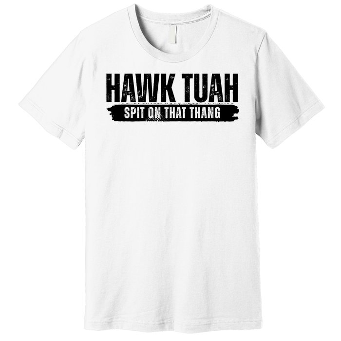 Hawk Tuah Spit On That Thang Funny Meme Premium T-Shirt