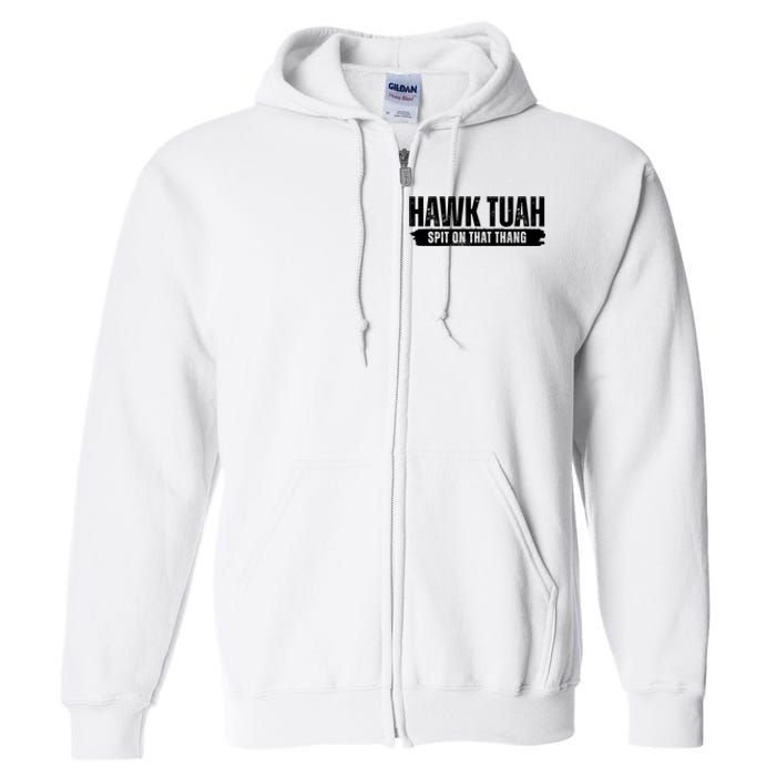 Hawk Tuah Spit On That Thang Funny Meme Full Zip Hoodie