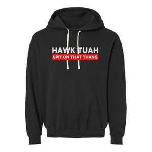 Hawk Tuah Spit On That Thang Hawk Thua Hawk Tua Garment-Dyed Fleece Hoodie