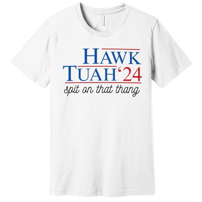 Hawk Tuah Spit On That Thang Premium T-Shirt