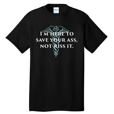 Here To Save Your Ass Not Kiss It Nurse Rn Tall T-Shirt