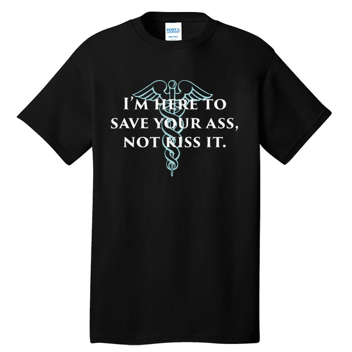 Here To Save Your Ass Not Kiss It Nurse Rn Tall T-Shirt