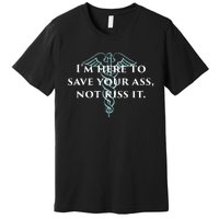 Here To Save Your Ass Not Kiss It Nurse Rn Premium T-Shirt