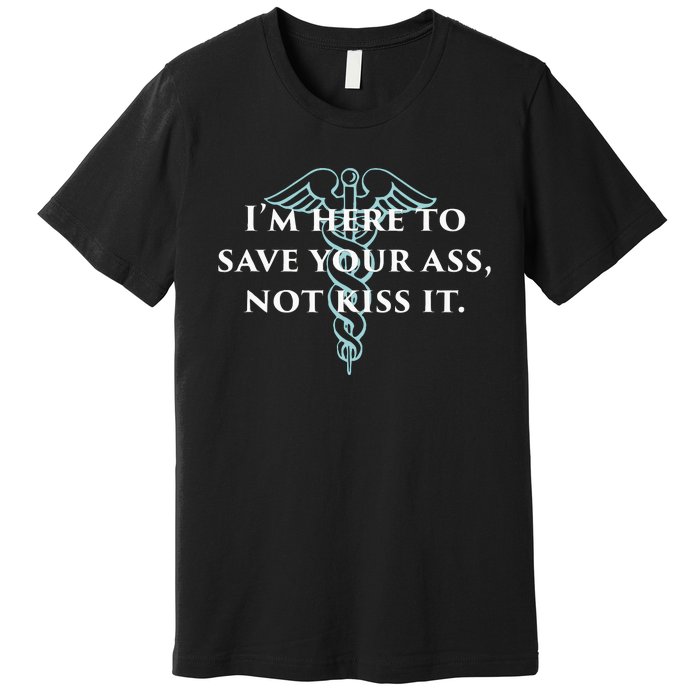 Here To Save Your Ass Not Kiss It Nurse Rn Premium T-Shirt