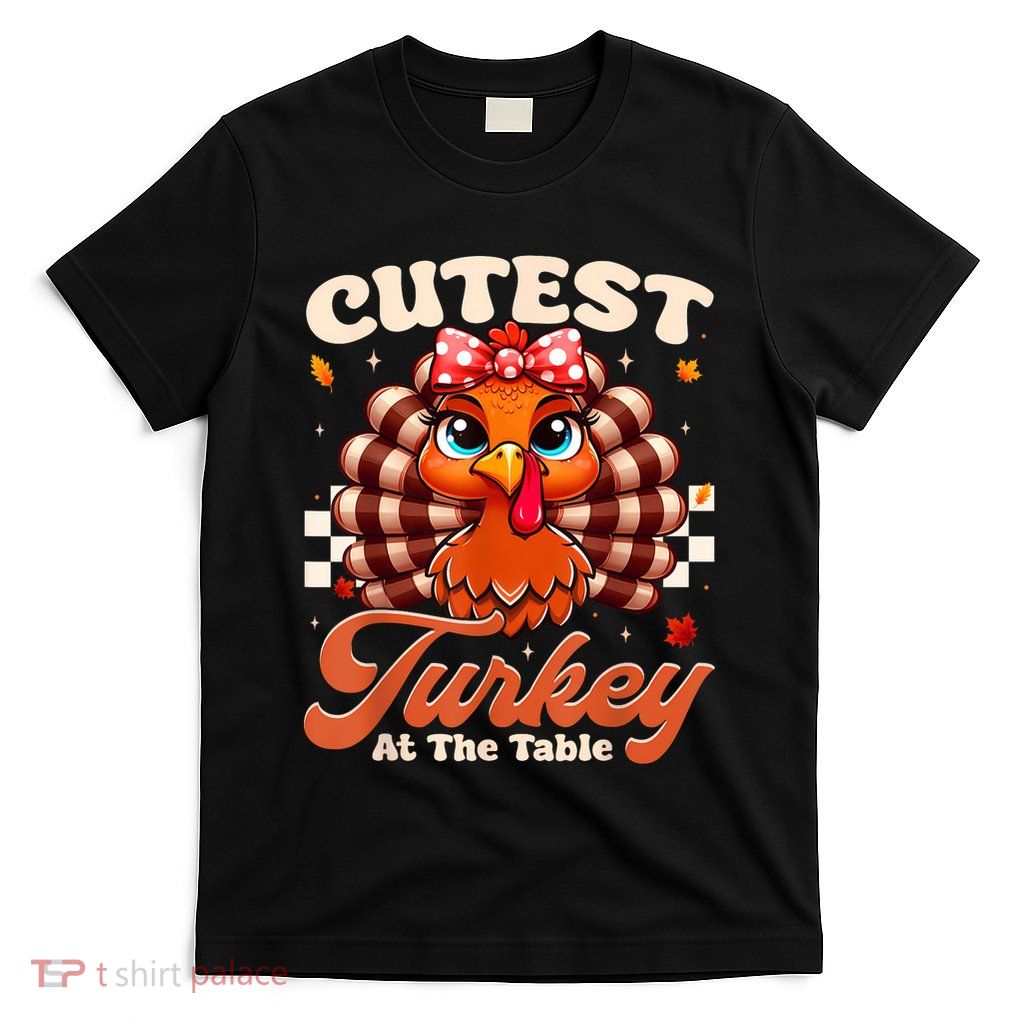 Happy Thanksgiving Shirts Girl Cutest Turkey At The Tables T-Shirt