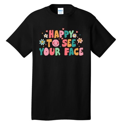 Happy To See Your Face First Day Of School Teacher Flower Tall T-Shirt