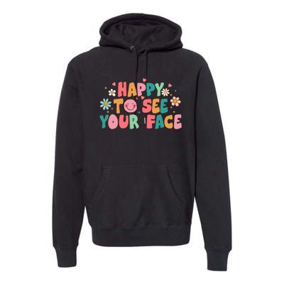 Happy To See Your Face First Day Of School Teacher Flower Premium Hoodie