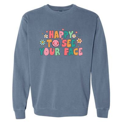 Happy To See Your Face First Day Of School Teacher Flower Garment-Dyed Sweatshirt