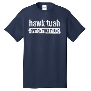 Hawk Tuah Spit On That Thang Hawk Thua Hawk Tua Tush Tall T-Shirt