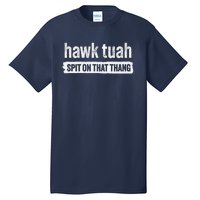 Hawk Tuah Spit On That Thang Hawk Thua Hawk Tua Tush Tall T-Shirt