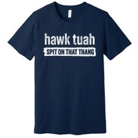 Hawk Tuah Spit On That Thang Hawk Thua Hawk Tua Tush Premium T-Shirt