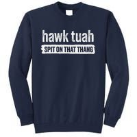 Hawk Tuah Spit On That Thang Hawk Thua Hawk Tua Tush Tall Sweatshirt