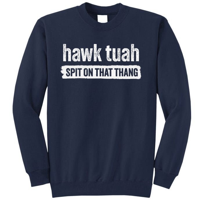 Hawk Tuah Spit On That Thang Hawk Thua Hawk Tua Tush Tall Sweatshirt