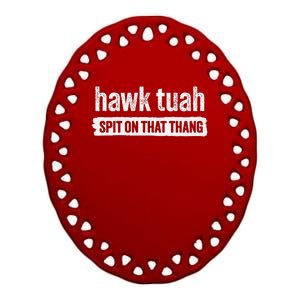 Hawk Tuah Spit On That Thang Hawk Thua Hawk Tua Tush Ceramic Oval Ornament