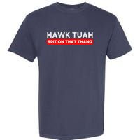 Hawk Tuah Spit On That Thang Hawk Thua Hawk Tua Garment-Dyed Heavyweight T-Shirt