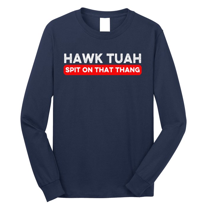 Hawk Tuah Spit On That Thang Hawk Thua Hawk Tua Long Sleeve Shirt