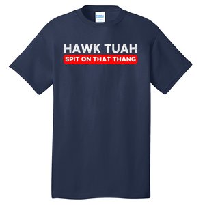 Hawk Tuah Spit On That Thang Hawk Thua Hawk Tua Tall T-Shirt