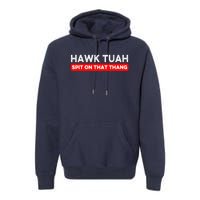 Hawk Tuah Spit On That Thang Hawk Thua Hawk Tua Premium Hoodie