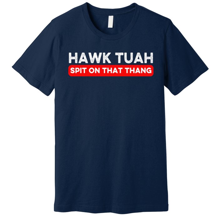 Hawk Tuah Spit On That Thang Hawk Thua Hawk Tua Premium T-Shirt