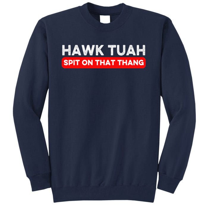 Hawk Tuah Spit On That Thang Hawk Thua Hawk Tua Tall Sweatshirt