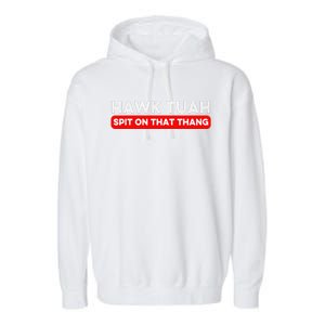 Hawk Tuah Spit On That Thang Hawk Thua Hawk Tua Garment-Dyed Fleece Hoodie