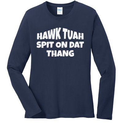 Hawk Tuah. Spit On Dat Thang. Ladies Long Sleeve Shirt