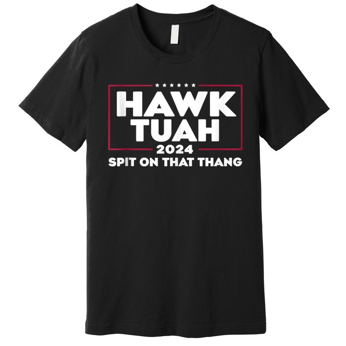 Hawk Tush Spit On That Thing Presidential Candidate Premium T-Shirt