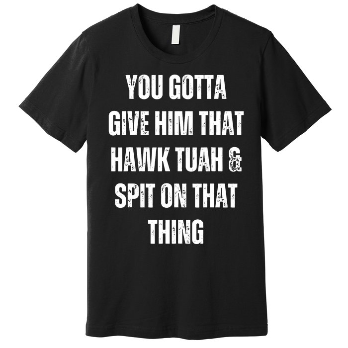 Hawk Tuah Spit On That Thing Premium T-Shirt