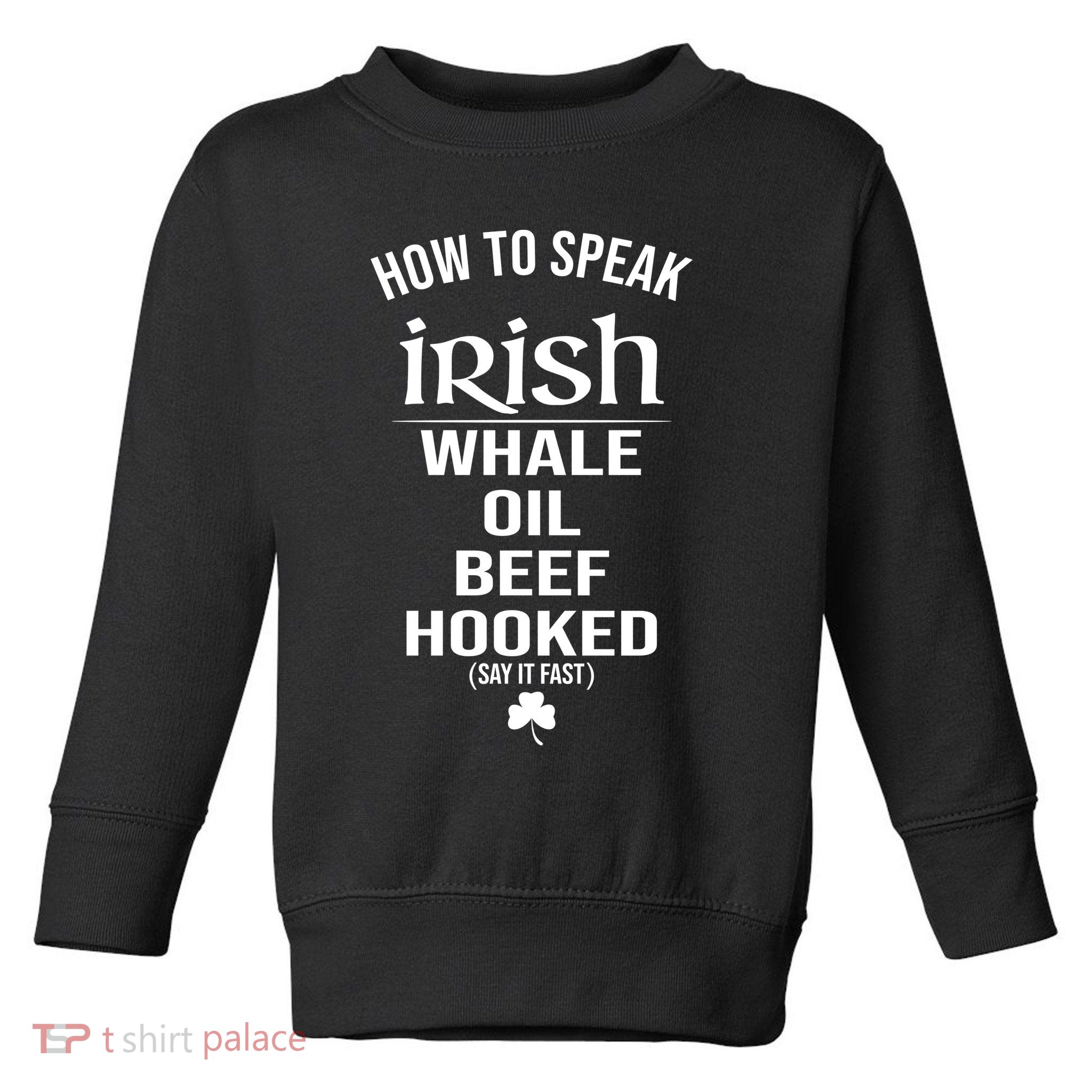 How To Speak Irish Whale Oil Beef Hooked Funny St Patrick's Day Toddler Sweatshirt
