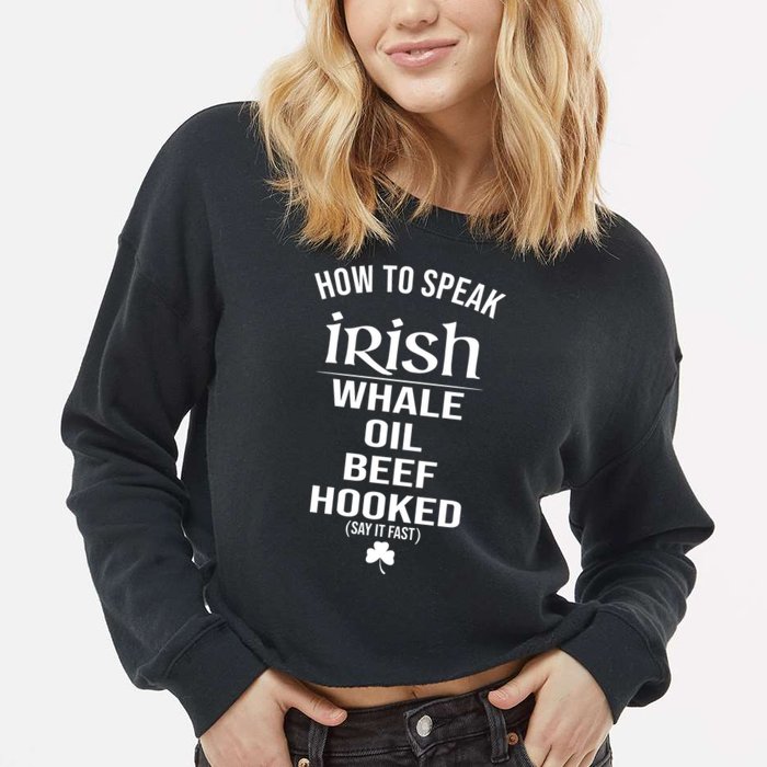 How To Speak Irish Whale Oil Beef Hooked Funny St Patrick's Day Cropped Pullover Crew